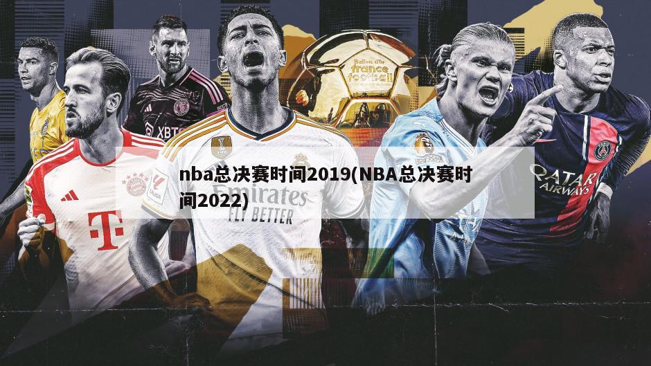 nba总决赛时间2019(NBA总决赛时间2022)