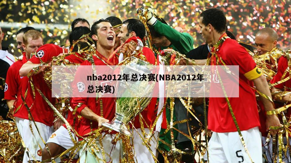 nba2012年总决赛(NBA2012年总决赛)