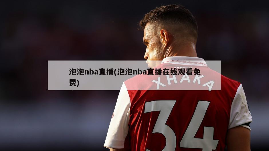 泡泡nba直播(泡泡nba直播在线观看免费)