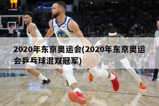 2020年东京奥运会(2020年东京奥运会乒乓球混双冠军)