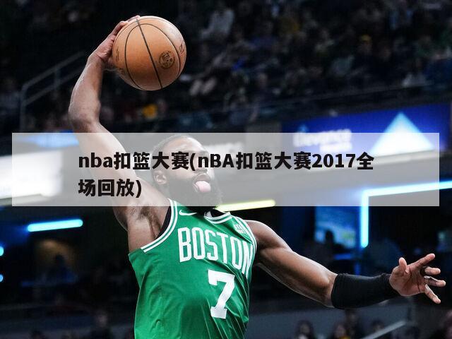 nba扣篮大赛(nBA扣篮大赛2017全场回放)