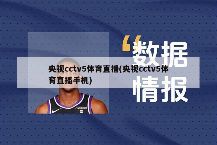 央视cctv5体育直播(央视cctv5体育直播手机)