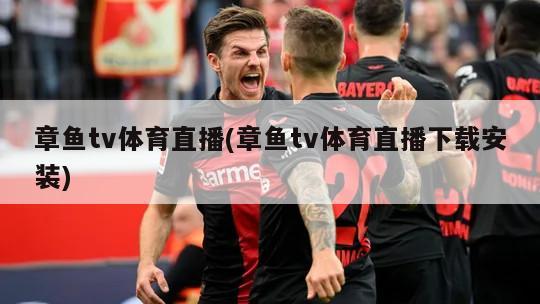 章鱼tv体育直播(章鱼tv体育直播下载安装)