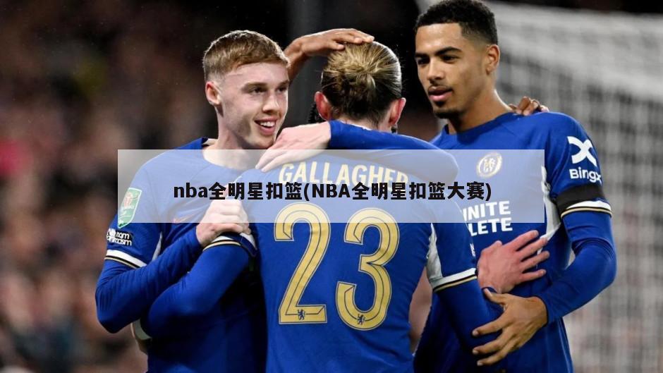 nba全明星扣篮(NBA全明星扣篮大赛)