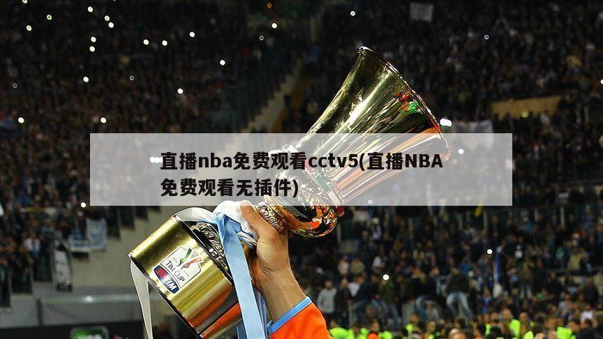 直播nba免费观看cctv5(直播NBA免费观看无插件)